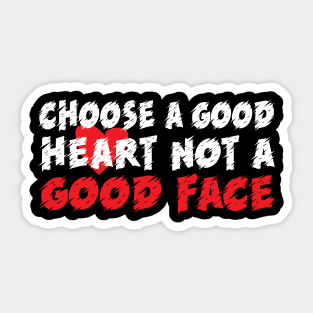 Choose a good heart not a good face Sticker